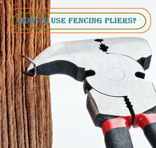 How To Use Fencing Pliers?