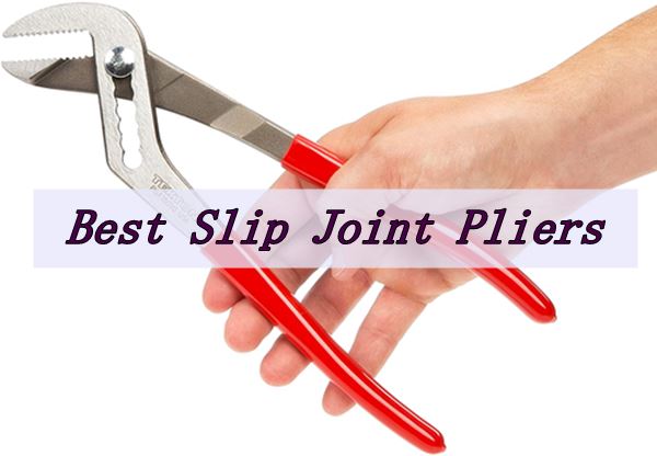 Top 10 Best Slip Joint Pliers – Review & Buying Guide